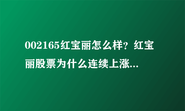 002165红宝丽怎么样？红宝丽股票为什么连续上涨？红宝丽今年什么时候分红？