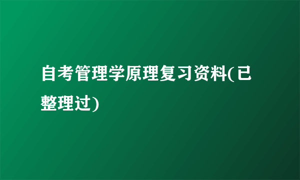 自考管理学原理复习资料(已整理过)