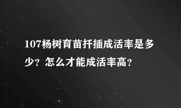 107杨树育苗扦插成活率是多少？怎么才能成活率高？