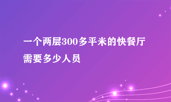 一个两层300多平米的快餐厅需要多少人员