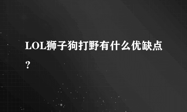 LOL狮子狗打野有什么优缺点？