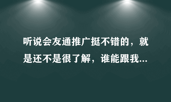 听说会友通推广挺不错的，就是还不是很了解，谁能跟我说一下会友通推广联盟的提成模式？谢谢