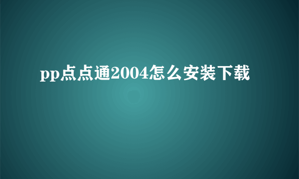 pp点点通2004怎么安装下载