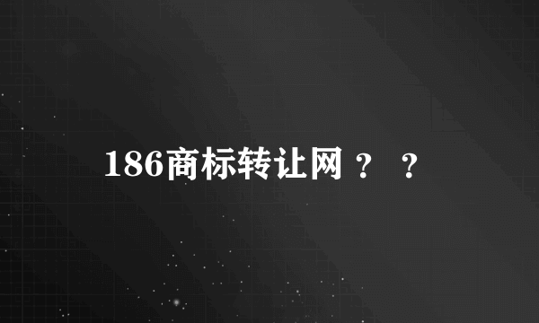 186商标转让网 ？ ？