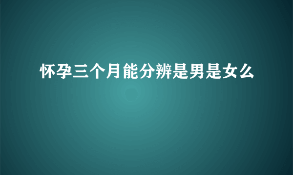 怀孕三个月能分辨是男是女么