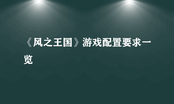 《风之王国》游戏配置要求一览