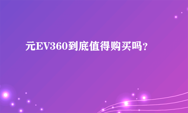 元EV360到底值得购买吗？