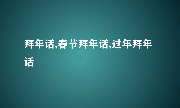 拜年话,春节拜年话,过年拜年话