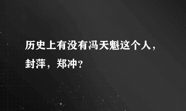 历史上有没有冯天魁这个人，封萍，郑冲？