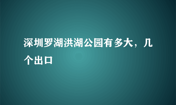 深圳罗湖洪湖公园有多大，几个出口