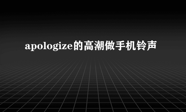 apologize的高潮做手机铃声