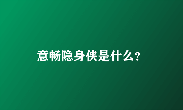 意畅隐身侠是什么？