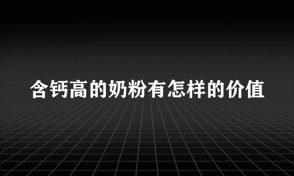 含钙高的奶粉有怎样的价值