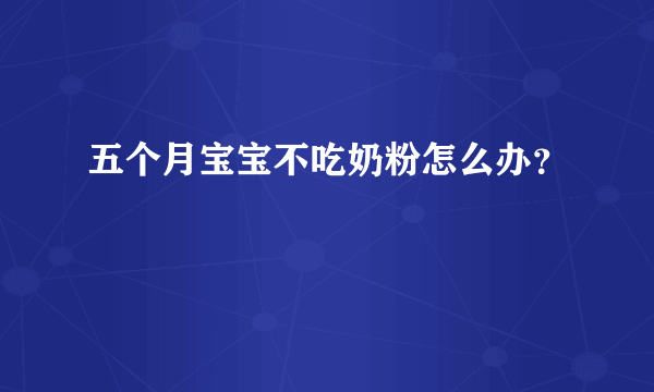 五个月宝宝不吃奶粉怎么办？