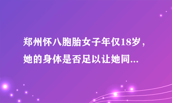 郑州怀八胞胎女子年仅18岁，她的身体是否足以让她同时养育这么多孩子？