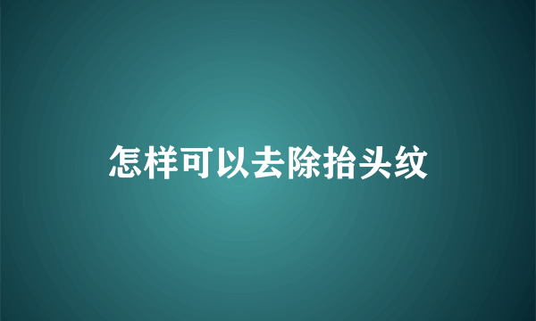 怎样可以去除抬头纹