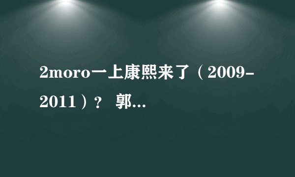 2moro一上康熙来了（2009-2011）？ 郭彦均上康熙来了（2009-2011）？ 郭彦甫上康熙来了（2009-2011）？