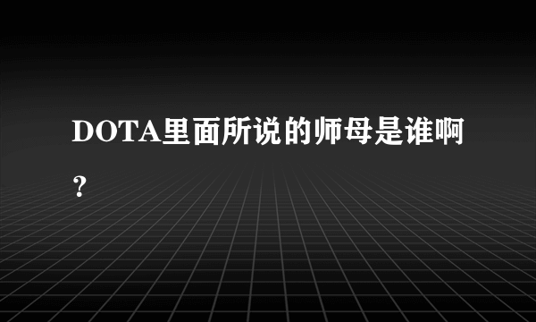 DOTA里面所说的师母是谁啊？