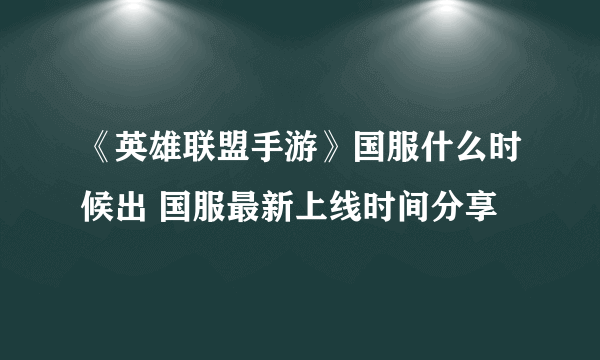 《英雄联盟手游》国服什么时候出 国服最新上线时间分享