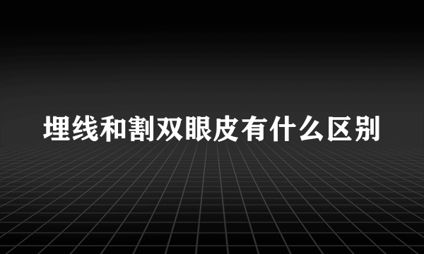 埋线和割双眼皮有什么区别