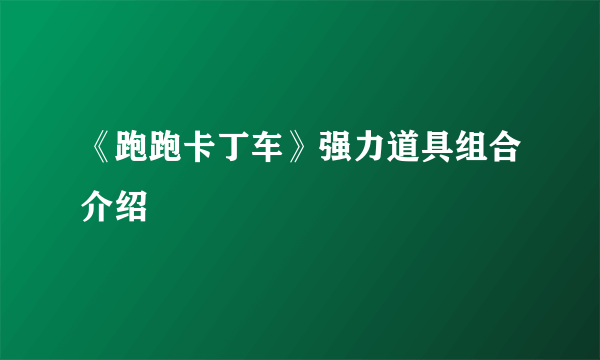 《跑跑卡丁车》强力道具组合介绍