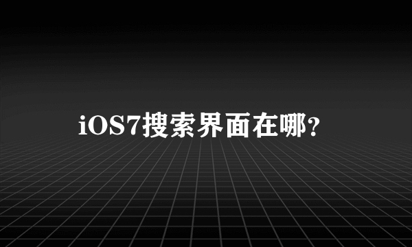 iOS7搜索界面在哪？