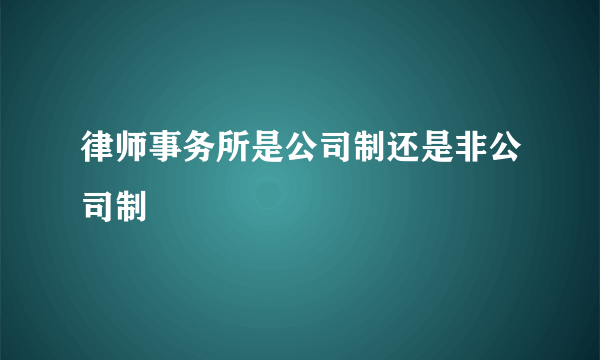 律师事务所是公司制还是非公司制