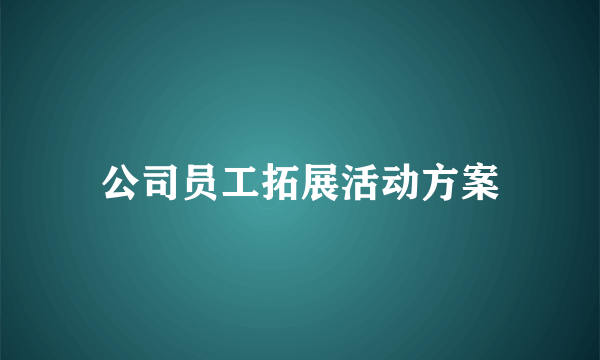 公司员工拓展活动方案