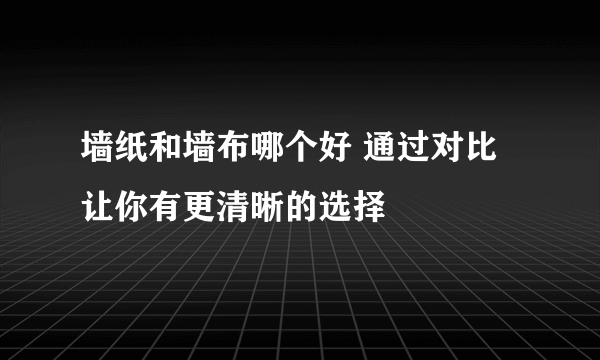 墙纸和墙布哪个好 通过对比让你有更清晰的选择