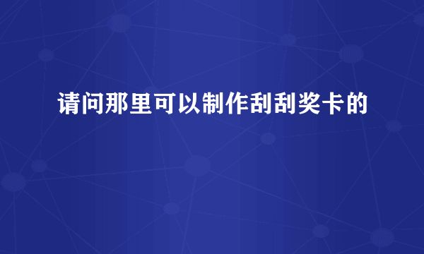 请问那里可以制作刮刮奖卡的