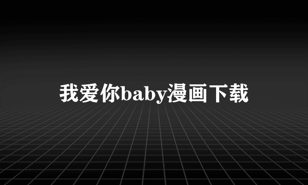 我爱你baby漫画下载