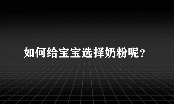 如何给宝宝选择奶粉呢？