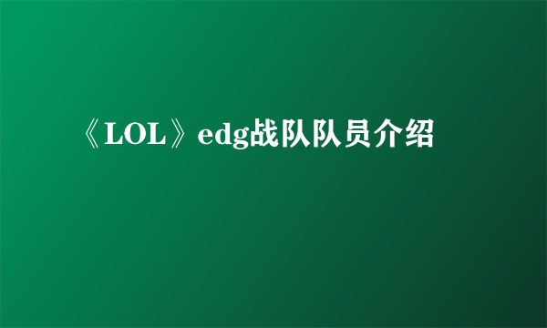 《LOL》edg战队队员介绍