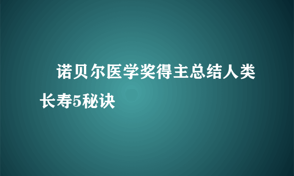 ​诺贝尔医学奖得主总结人类长寿5秘诀