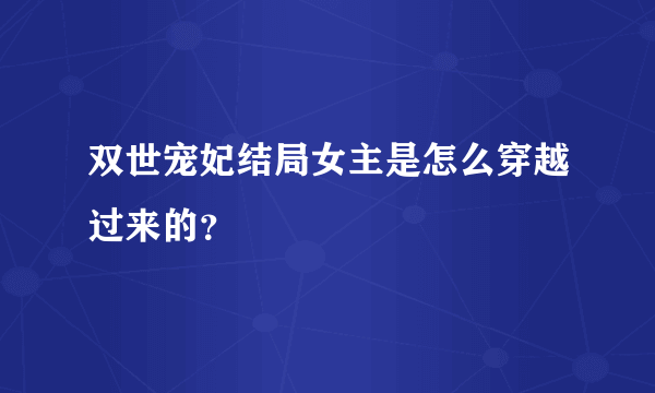 双世宠妃结局女主是怎么穿越过来的？