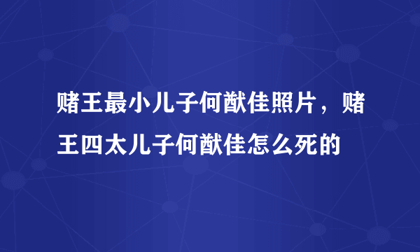 赌王最小儿子何猷佳照片，赌王四太儿子何猷佳怎么死的