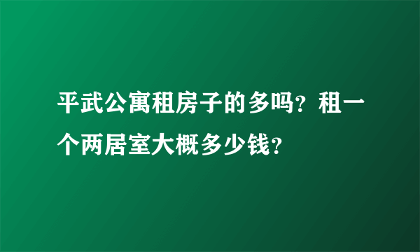 平武公寓租房子的多吗？租一个两居室大概多少钱？