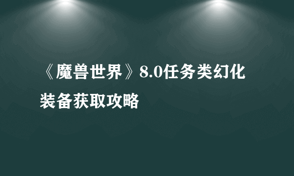 《魔兽世界》8.0任务类幻化装备获取攻略