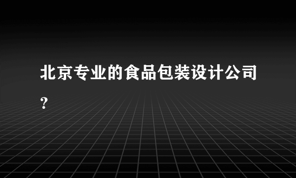 北京专业的食品包装设计公司？