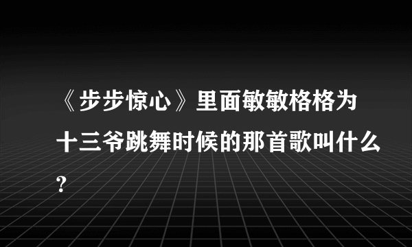 《步步惊心》里面敏敏格格为十三爷跳舞时候的那首歌叫什么？