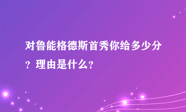 对鲁能格德斯首秀你给多少分？理由是什么？