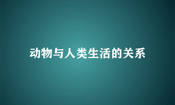 动物与人类生活的关系