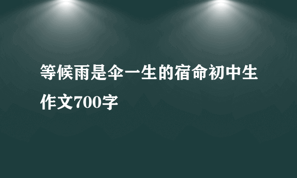 等候雨是伞一生的宿命初中生作文700字