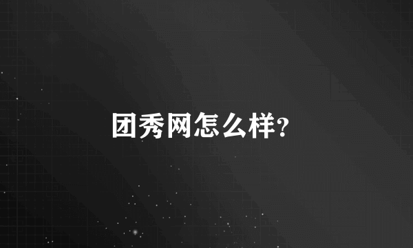 团秀网怎么样？