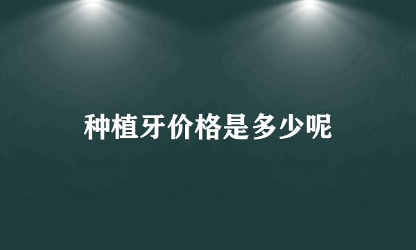 种植牙价格是多少呢