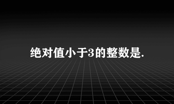 绝对值小于3的整数是.