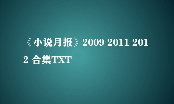 《小说月报》2009 2011 2012 合集TXT