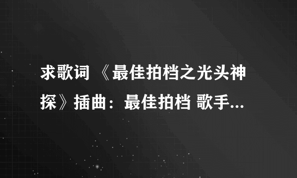 求歌词 《最佳拍档之光头神探》插曲：最佳拍档 歌手：许冠杰