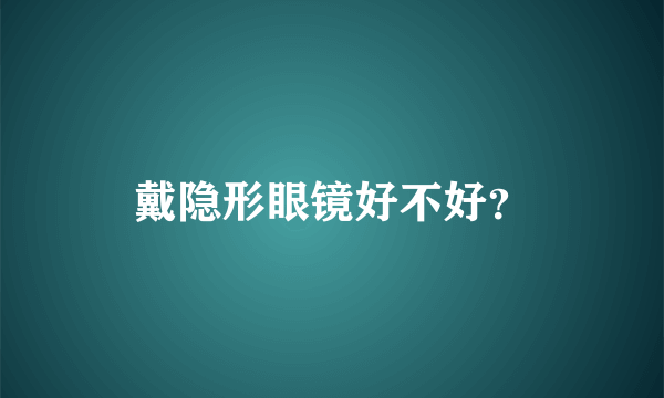 戴隐形眼镜好不好？