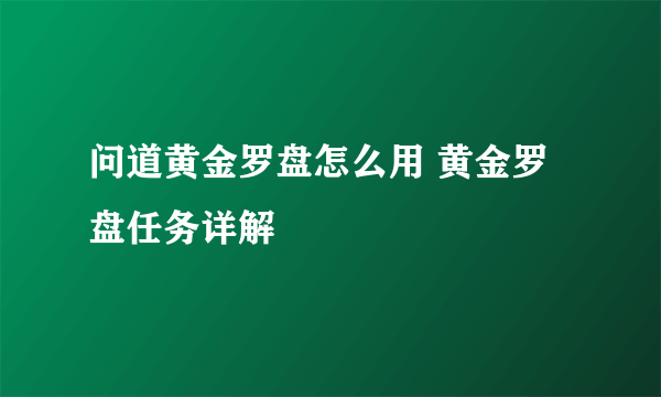 问道黄金罗盘怎么用 黄金罗盘任务详解